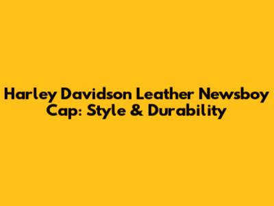 Harley Davidson Leather Newsboy Cap: Style & Durability