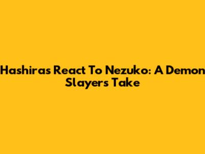 Hashiras React To Nezuko: A Demon Slayer's Take