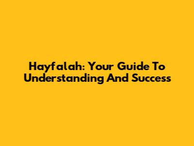 Hayfalah: Your Guide To Understanding And Success