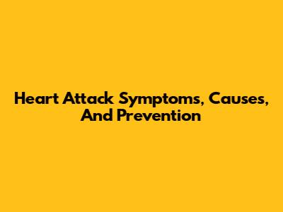 Heart Attack Symptoms, Causes, And Prevention