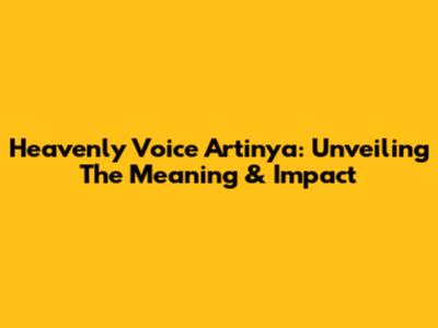 Heavenly Voice Artinya: Unveiling The Meaning & Impact