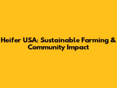 Heifer USA: Sustainable Farming & Community Impact