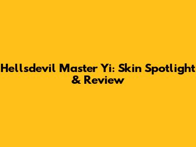 Hellsdevil Master Yi: Skin Spotlight & Review