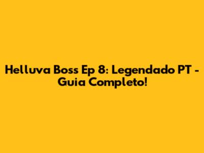 Helluva Boss Ep 8: Legendado PT - Guia Completo!
