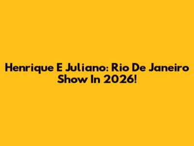 Henrique E Juliano: Rio De Janeiro Show In 2026!