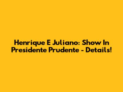 Henrique E Juliano: Show In Presidente Prudente - Details!