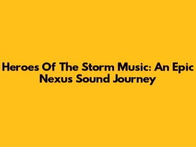 Heroes Of The Storm Music: An Epic Nexus Sound Journey