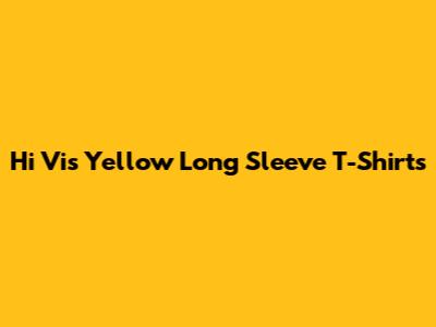 Hi Vis Yellow Long Sleeve T-Shirts