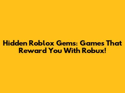 Hidden Roblox Gems: Games That Reward You With Robux!