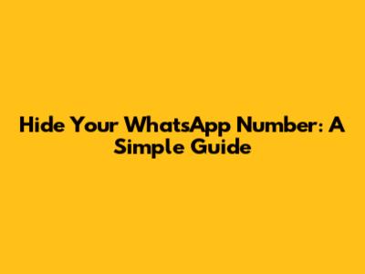 Hide Your WhatsApp Number: A Simple Guide