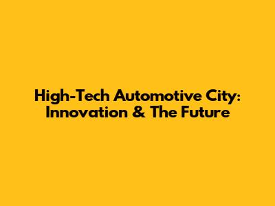 High-Tech Automotive City: Innovation & The Future