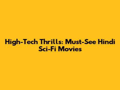 High-Tech Thrills: Must-See Hindi Sci-Fi Movies