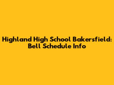 Highland High School Bakersfield: Bell Schedule Info