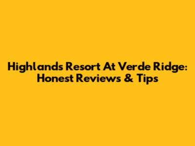 Highlands Resort At Verde Ridge: Honest Reviews & Tips