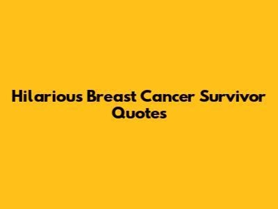 Hilarious Breast Cancer Survivor Quotes
