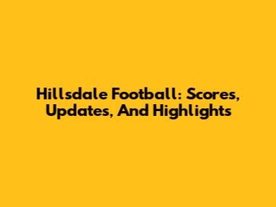 Hillsdale Football: Scores, Updates, And Highlights