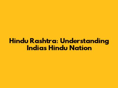 Hindu Rashtra: Understanding India's "Hindu Nation"