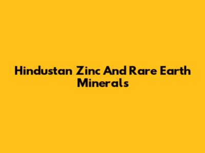Hindustan Zinc And Rare Earth Minerals