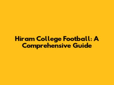 Hiram College Football: A Comprehensive Guide