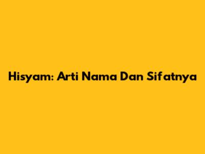 Hisyam: Arti Nama Dan Sifatnya