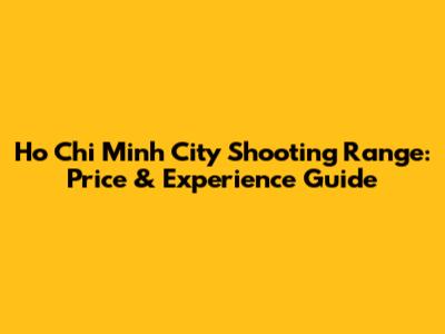 Ho Chi Minh City Shooting Range: Price & Experience Guide