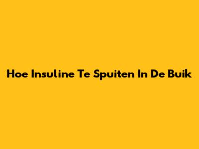 Hoe Insuline Te Spuiten In De Buik