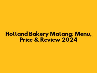 Holland Bakery Malang: Menu, Price & Review 2024