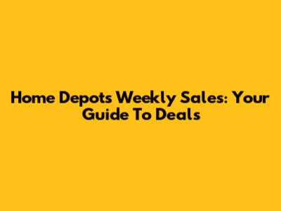 Home Depot's Weekly Sales: Your Guide To Deals