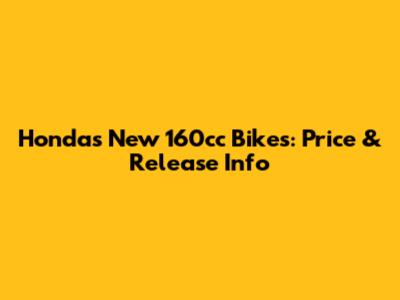 Honda's New 160cc Bikes: Price & Release Info