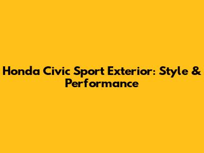 Honda Civic Sport Exterior: Style & Performance