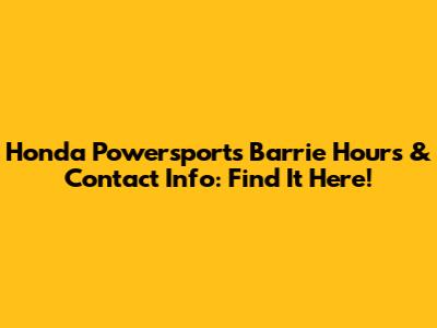 Honda Powersports Barrie Hours & Contact Info: Find It Here!