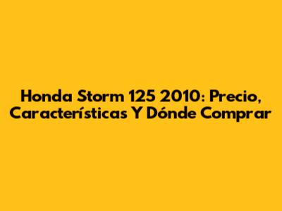 Honda Storm 125 2010: Precio, Características Y Dónde Comprar
