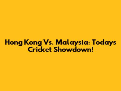 Hong Kong Vs. Malaysia: Today's Cricket Showdown!