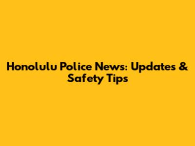 Honolulu Police News: Updates & Safety Tips