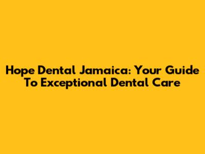 Hope Dental Jamaica: Your Guide To Exceptional Dental Care