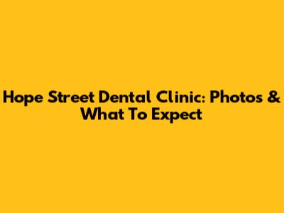 Hope Street Dental Clinic: Photos & What To Expect