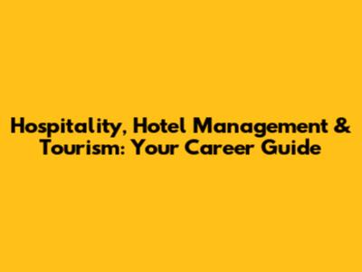 Hospitality, Hotel Management & Tourism: Your Career Guide