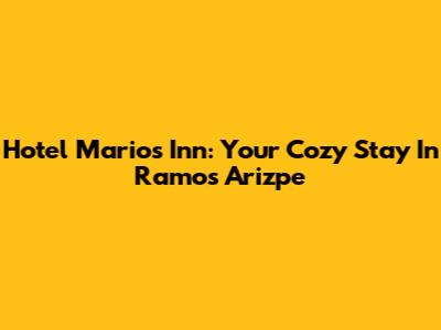 Hotel Mario's Inn: Your Cozy Stay In Ramos Arizpe