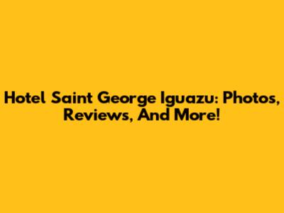 Hotel Saint George Iguazu: Photos, Reviews, And More!