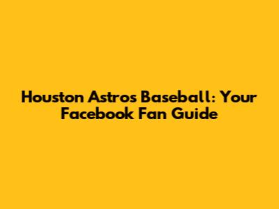 Houston Astros Baseball: Your Facebook Fan Guide
