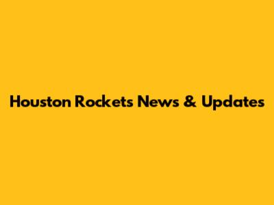 Houston Rockets News & Updates