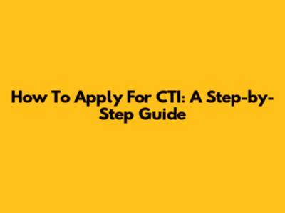 How To Apply For CTI: A Step-by-Step Guide