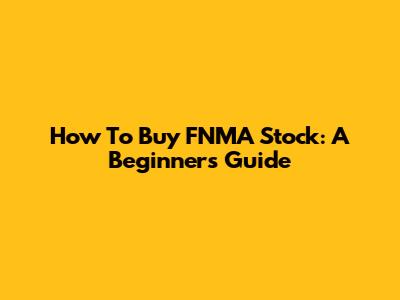 How To Buy FNMA Stock: A Beginner's Guide