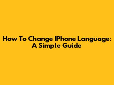 How To Change IPhone Language: A Simple Guide