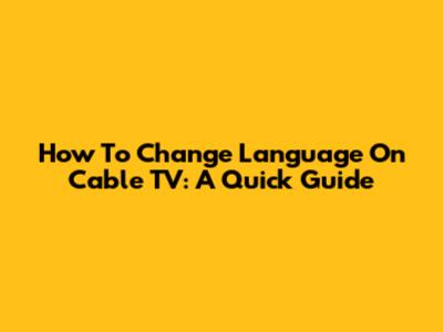 How To Change Language On Cable TV: A Quick Guide