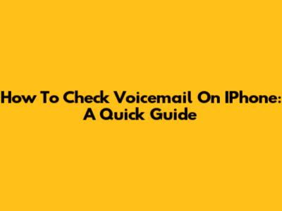How To Check Voicemail On IPhone: A Quick Guide