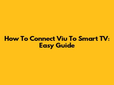 How To Connect Viu To Smart TV: Easy Guide