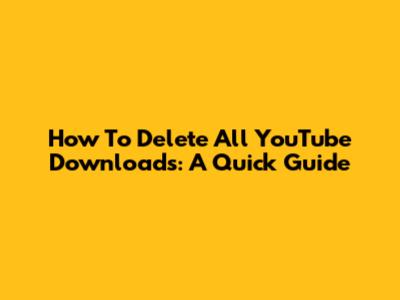How To Delete All YouTube Downloads: A Quick Guide