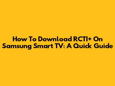 How To Download RCTI+ On Samsung Smart TV: A Quick Guide