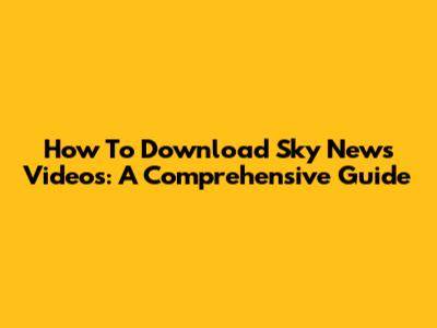 How To Download Sky News Videos: A Comprehensive Guide